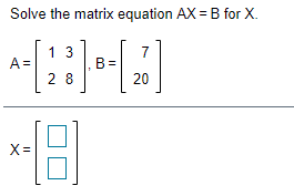 Solved Solve The Matrix Equation AX = B For X. 1 3 7 A= В : | Chegg.com