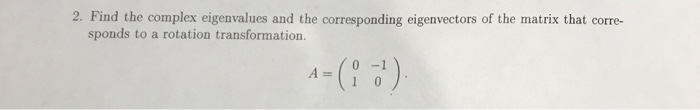 Solved Find the complex eigenvalues and the corresponding | Chegg.com