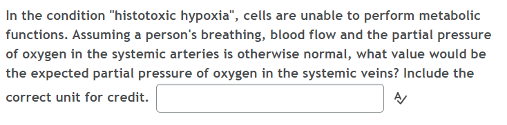 In the condition histotoxic hypoxia, cells are unable to perform metabolic functions. Assuming a persons breathing, blood
