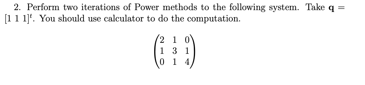 Solved = 2. Perform two iterations of Power methods to the | Chegg.com