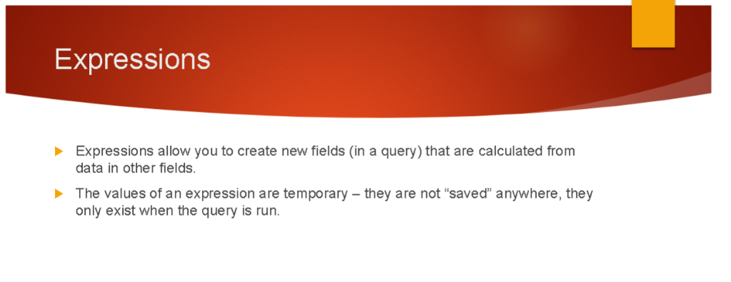 Expressions Expressions allow you to create new fields in a query) that are calculated from data in other fields. The values