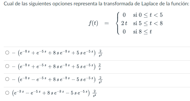 Cual de las siguientes opciones representa la transformada de Laplace de la función: \[ \begin{array}{l} f(t)=\left\{\begin{a