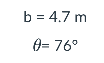 \( \begin{array}{c}b=4.7 \mathrm{~m} \\ \theta=76^{\circ}\end{array} \)