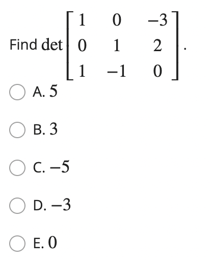 Solved Find det⎣⎡10101−1−320⎦⎤ A. 5 B. 3 C. -5 D. -3 E. 0 | Chegg.com
