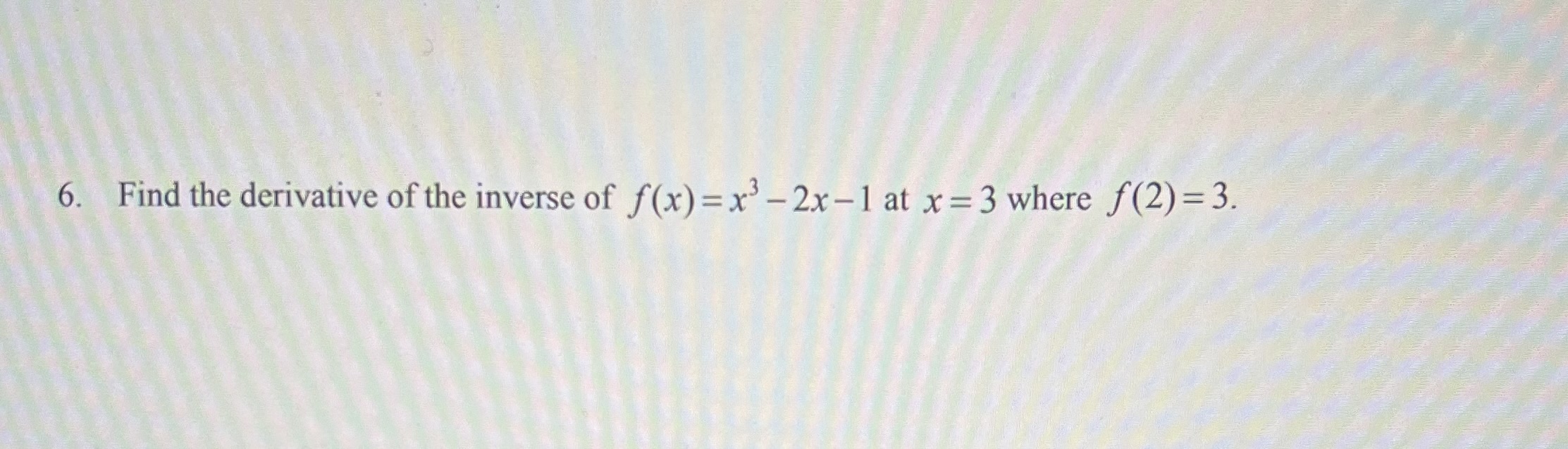 solved-6-find-the-derivative-of-the-inverse-of-f-x-x3-2x-1-chegg