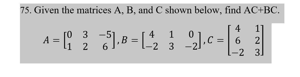 Solved 75. Given The Matrices A, B, And C Shown Below, Find | Chegg.com