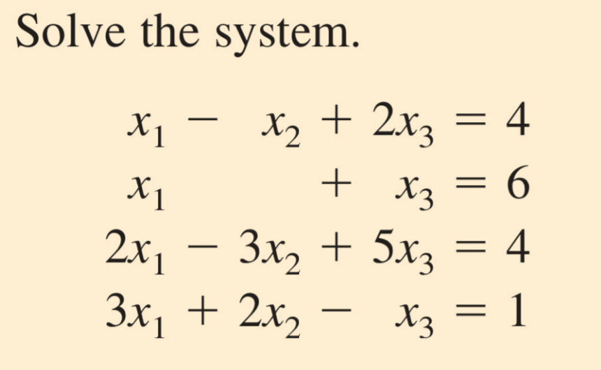 Solve the system. \[ \begin{aligned} x_{1}-x_{2}+2 x_{3} & =4 \\ x_{1}+x_{3} & =6 \\ 2 x_{1}-3 x_{2}+5 x_{3} & =4 \\ 3 x_{1}+