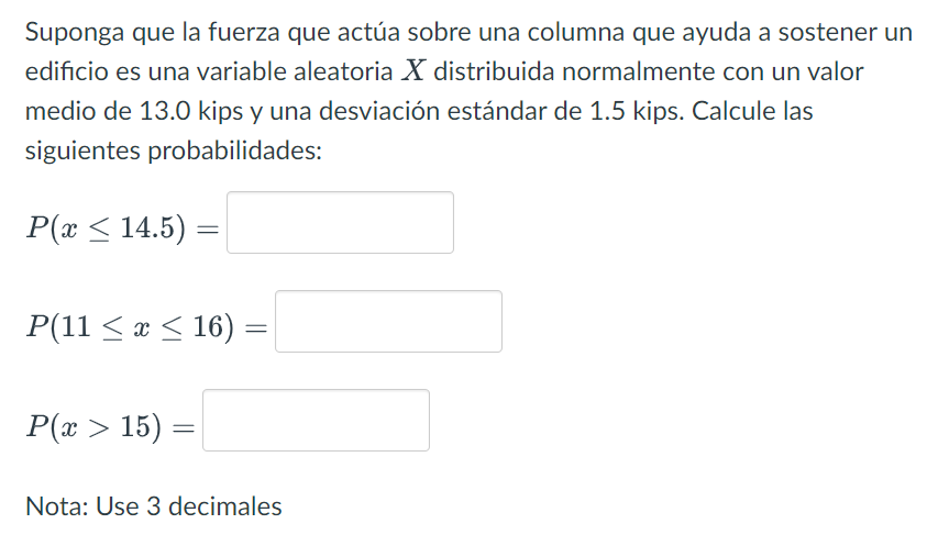 Suponga que la fuerza que actúa sobre una columna que ayuda a sostener un edificio es una variable aleatoria X distribuida no