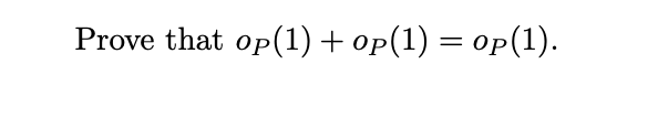 Solved Prove that op(1) +op(1) = 0p(1). | Chegg.com