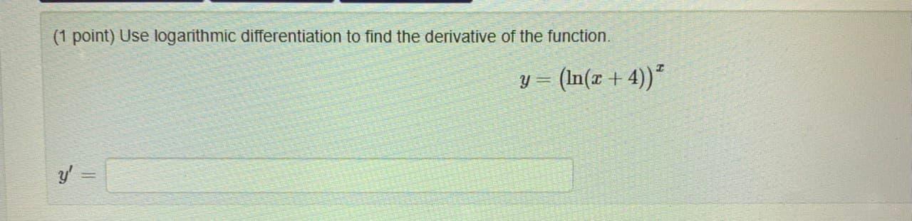 Solved (1 point) Use logarithmic differentiation to find the | Chegg.com