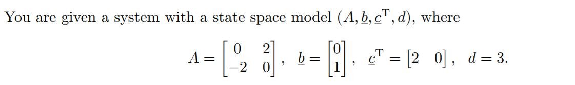 Solved You are given a system with a state space model (A, | Chegg.com