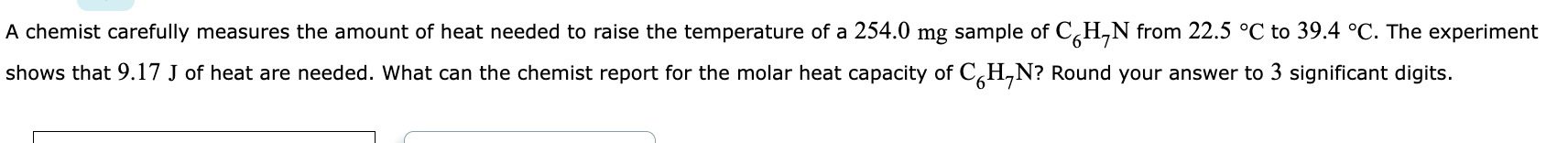 A chemist carefully measures the amount of heat needed to raise the temperature of a \( 254.0 \mathrm{mg} \) sample of \( \ma