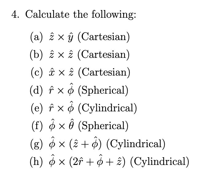 Calculate the following:
(a) \( \hat{z} \times \hat{y} \) (Cartesian)
(b) \( \hat{z} \times \hat{z} \) (Cartesian)
(c) \( \ha