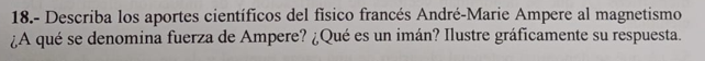 18.- Describa los aportes cientificos del fisico francés André-Marie Ampere al magnetismo ¿A qué se denomina fuerza de Ampere