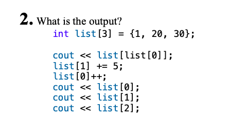 Solved 2. What is the output? int list [3] = {1, 20, 30}; | Chegg.com