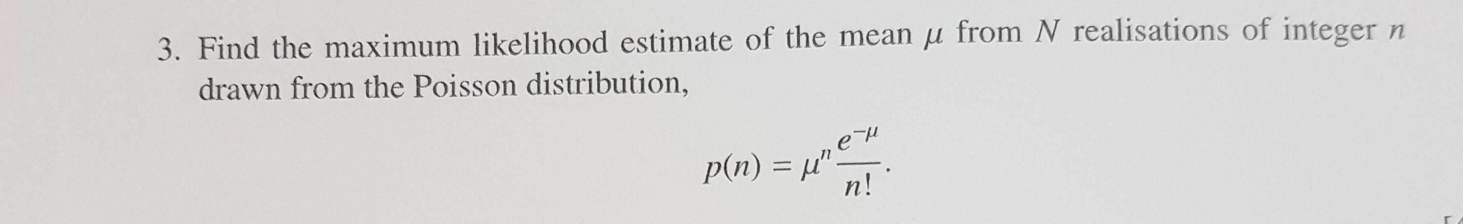 Solved 3. Find the maximum likelihood estimate of the mean u | Chegg.com