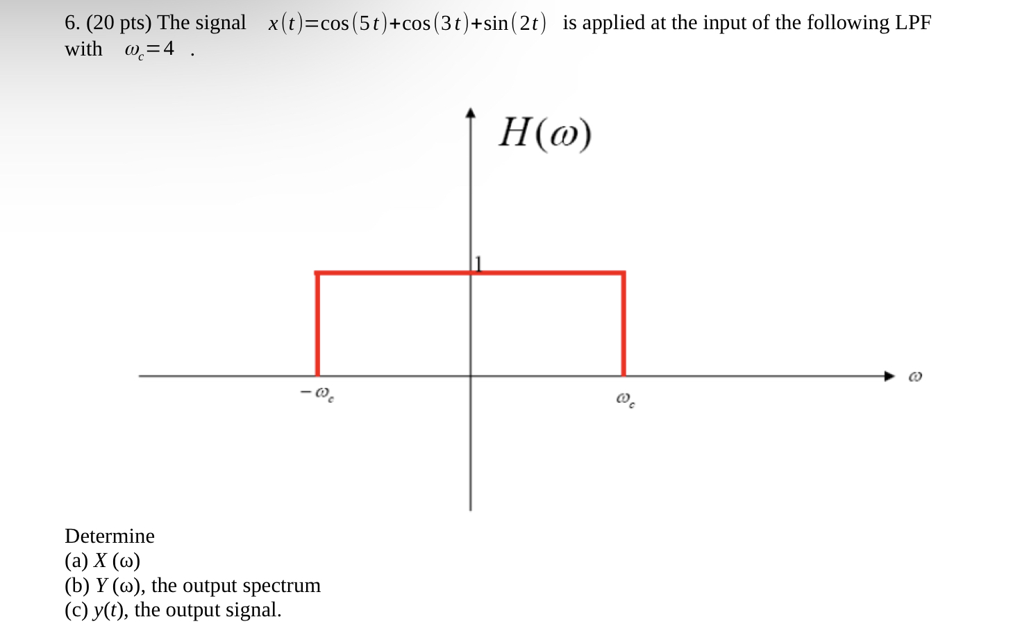 Solved 6. (20 pts) The signal x(t)=cos(5t)+cos(3t)+sin(2t)
