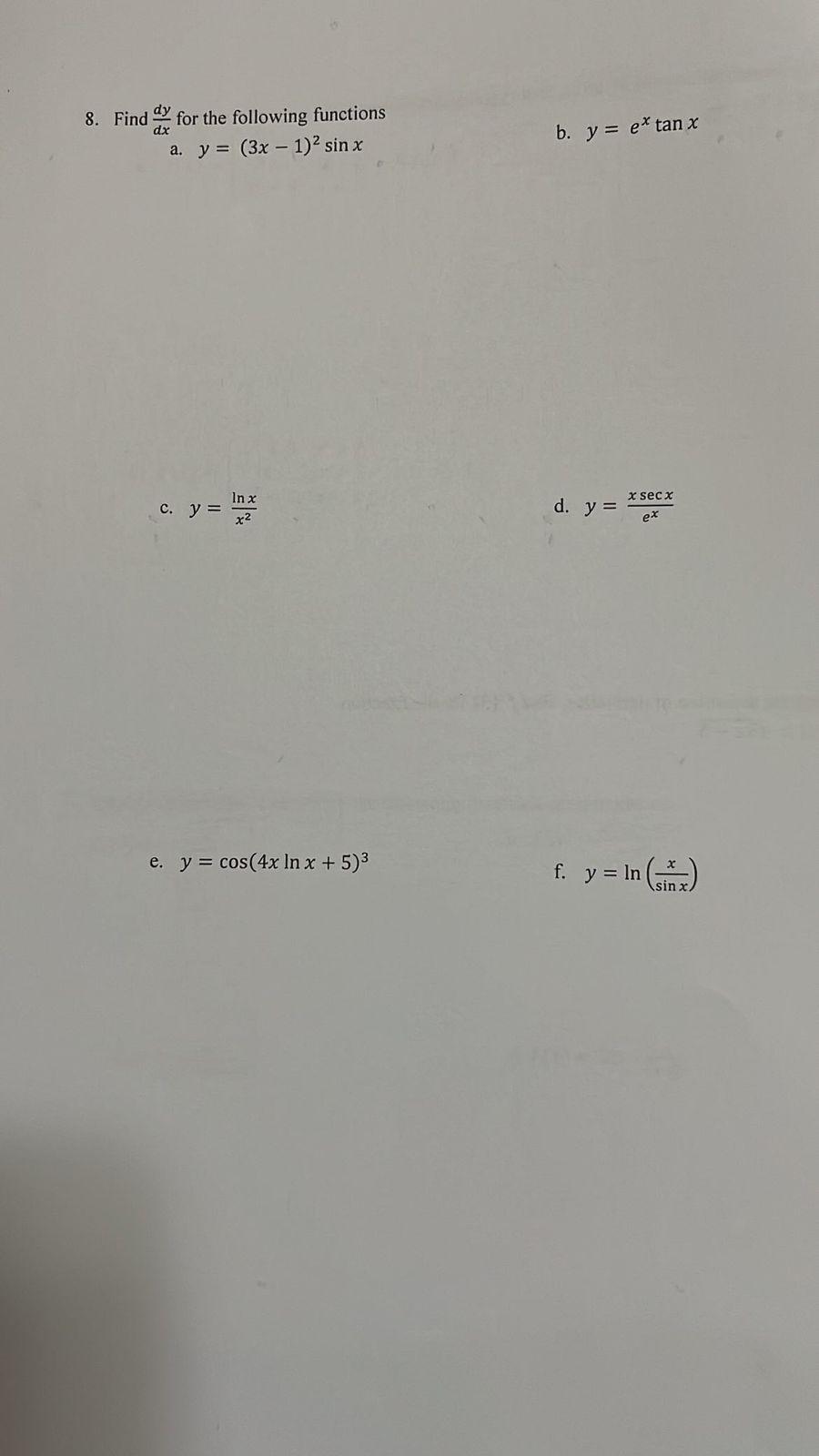 8. Find for the following functions dx a. y = (3x - 1)² sin x c. y = In x x² e. y = cos(4x In x + 5)³ b. y = ex tan x d. y =