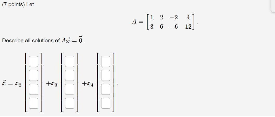 Solved (7 points) Let 1 2 -2 4 A= 3 6 -6 12 Describe all | Chegg.com