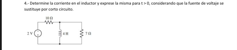 4.- Determine la corriente en el inductor y exprese la misma para t> 0, considerando que la fuente de voltaje se sustituye po