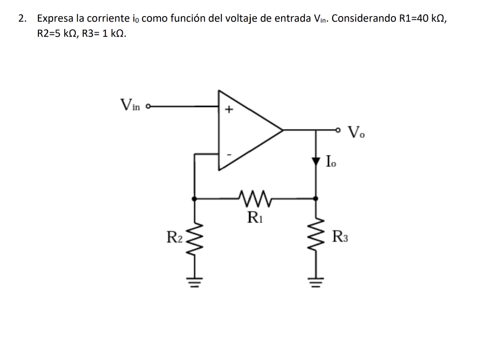 2. Expresa la corriente io como función del voltaje de entrada Vin. Considerando R1=40 ks, R2=5 k2, R3= 1 ks. Vino • V. I. w