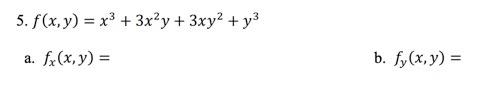 5. \( f(x, y)=x^{3}+3 x^{2} y+3 x y^{2}+y^{3} \) a. \( f_{x}(x, y)= \) b. \( f_{y}(x, y)= \)