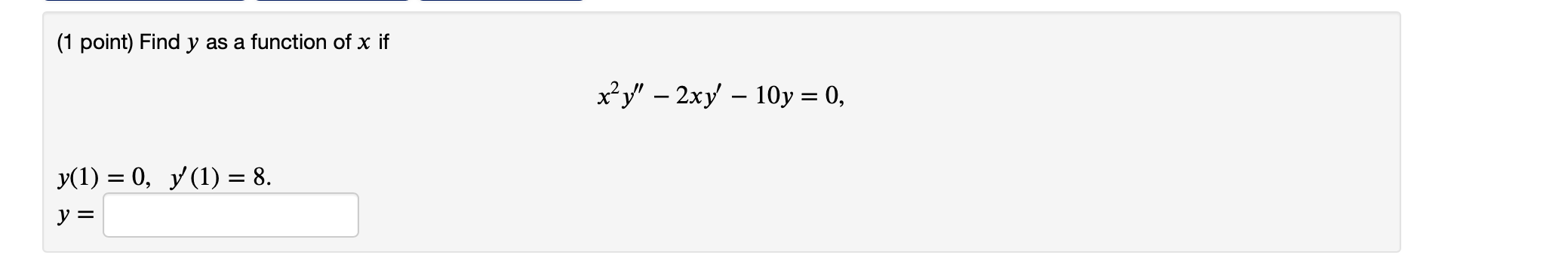 (1 point) Find y as a function of x if x? y – 2xy – 10y = 0, y(1) = 0, y (1) = 8. y =