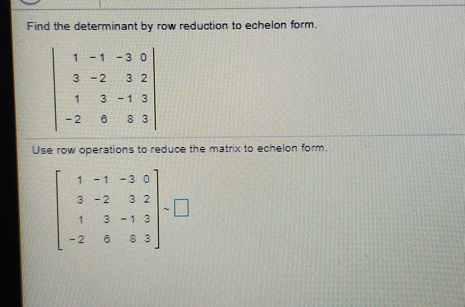 Solved Eind the determinant by row reduction to echelon form | Chegg.com