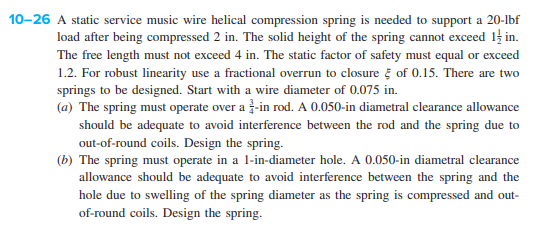 \( 0-26 \) A static service music wire helical compression spring is needed to support a 20 -lbf load after being compressed 