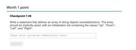 Worth 1 point Checkpoint 7.29 Write a statement that defines an array of string objects nameddirections. The array should be