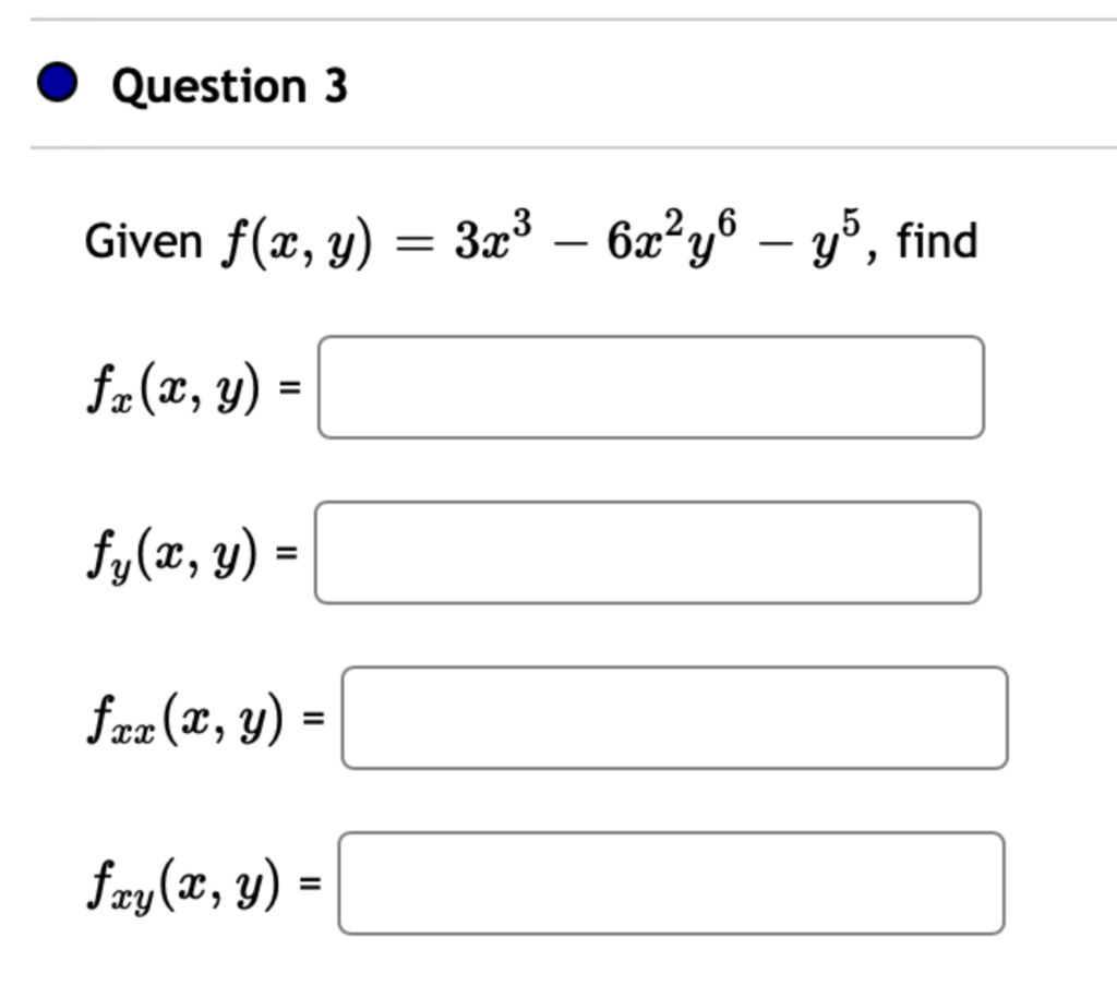 Given \( f(x, y)=3 x^{3}-6 x^{2} y^{6}-y^{5} \) \[ f_{x}(x, y)= \] \[ f_{y}(x, y)= \] \[ f_{x x}(x, y)= \] \[ f_{x y}(x, y)=