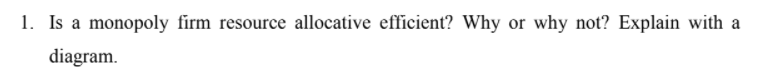 Solved 1 Is A Monopoly Firm Resource Allocative Efficient 