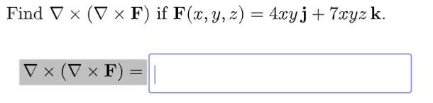 Find V ® (V x F) if F(x, y, z) = 4żyj + 7xyz k. V x (V x F) = 1 =