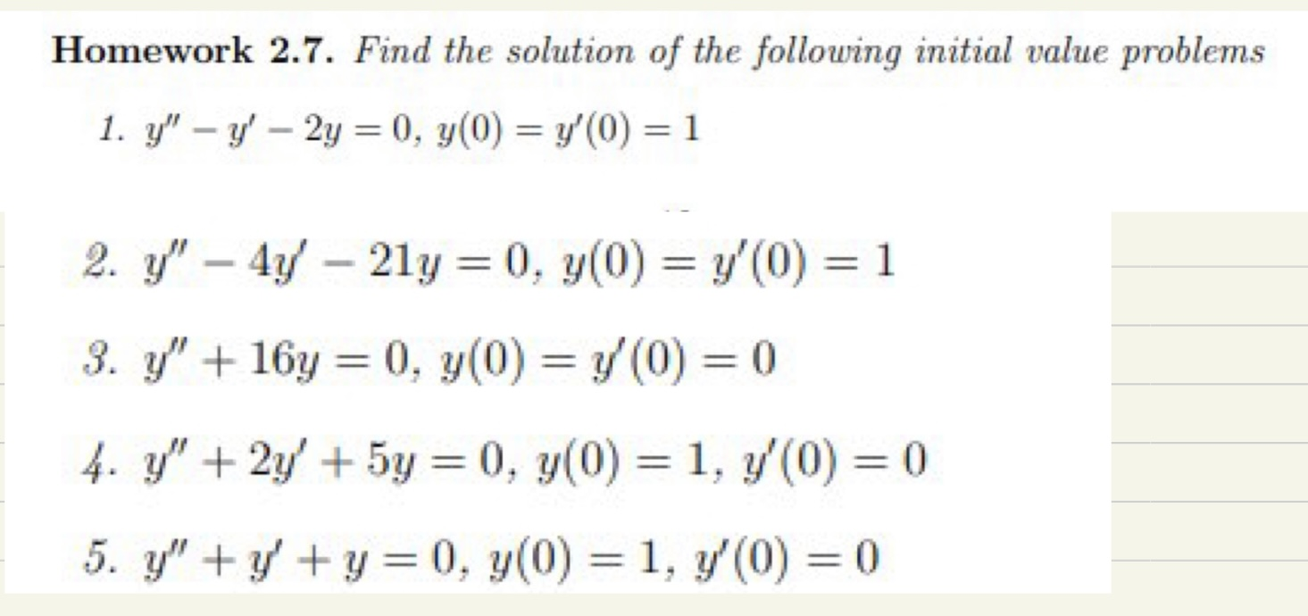 Homework 2.7. Find the solution of the following initial value problems 1. \( y^{\prime \prime}-y^{\prime}-2 y=0, y(0)=y^{\pr