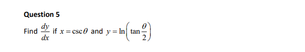 \( \frac{d y}{d x} \) if \( x=\csc \theta \) and \( y=\ln \left(\tan \frac{\theta}{2}\right) \)