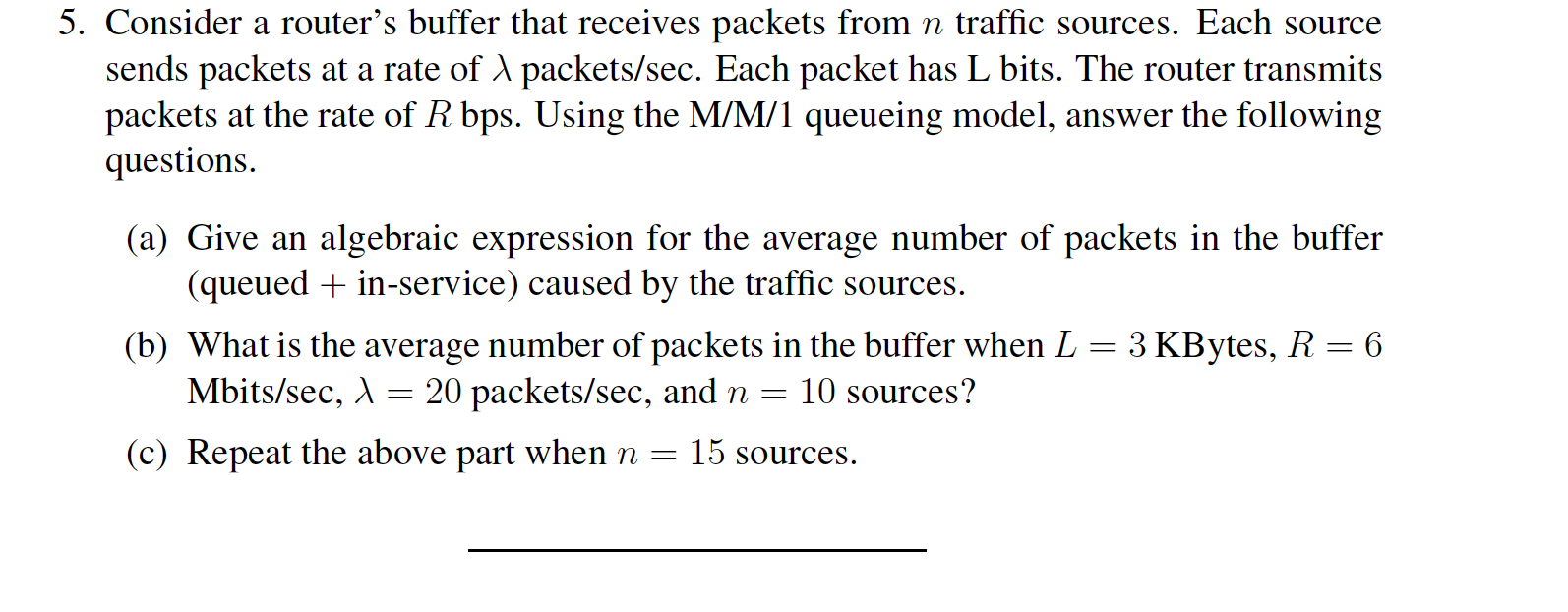 5. Consider a routers buffer that receives packets from n traffic sources. Each source sends packets at a rate of A packets/