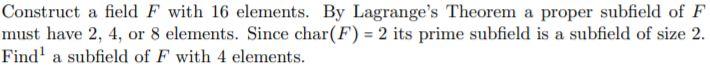 Solved Construct a field F with 16 elements. By Lagrange's | Chegg.com