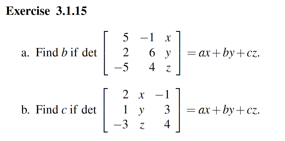 xxercise \( \mathbf{3 . 1 . 1 5} \) a. Find \( b \) if \( \operatorname{det}\left[\begin{array}{rrr}5 & -1 & x \\ 2 & 6 & y \