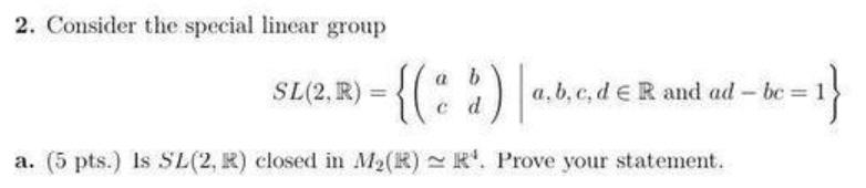 Solved 2. Consider the special linear group SL(2, R) = {(4%) | Chegg.com