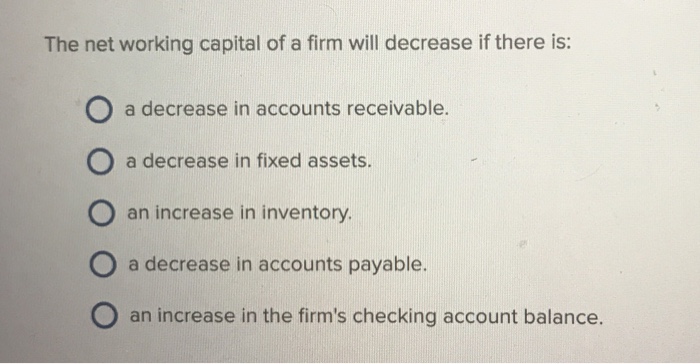 Solved The net working capital of a firm will decrease if | Chegg.com