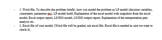 1. Word file; To describe the problem briefly, how you model the problem as LP model (decision variables, constraints, parame