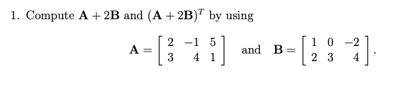 Solved 1. Compute A + 2B and (A + 2B)