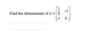 Solved Find the determinant of A=[814−28].Calculate the | Chegg.com