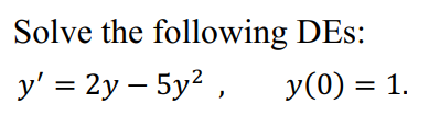 Solve the following DEs: \[ y^{\prime}=2 y-5 y^{2}, \quad y(0)=1 \]