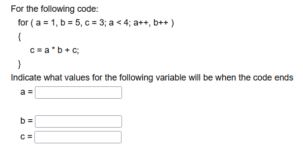Solved For the following code: for ( a = 1, b = 5, c = 3; a | Chegg.com