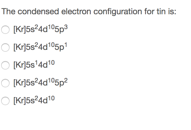 Solved The condensed electron configuration for tin is: | Chegg.com