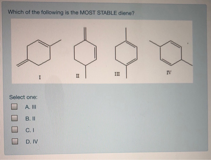 Solved: Which Of The Following Is The MOST STABLE Diene? S... | Chegg.com