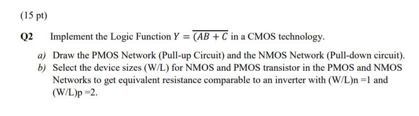 Solved (15 pt) Q2 Implement the Logic Function Y = (AB+C in | Chegg.com