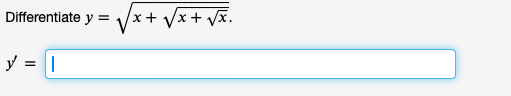 Differentiate \( y=\sqrt{x+\sqrt{x+\sqrt{x}}} \) \[ y^{\prime}= \]