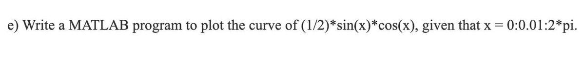 Solved e) Write a MATLAB program to plot the curve of | Chegg.com